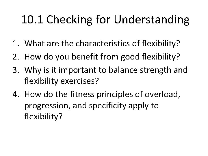 10. 1 Checking for Understanding 1. What are the characteristics of flexibility? 2. How