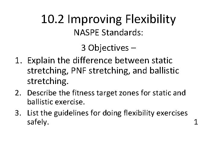 10. 2 Improving Flexibility NASPE Standards: 3 Objectives – 1. Explain the difference between