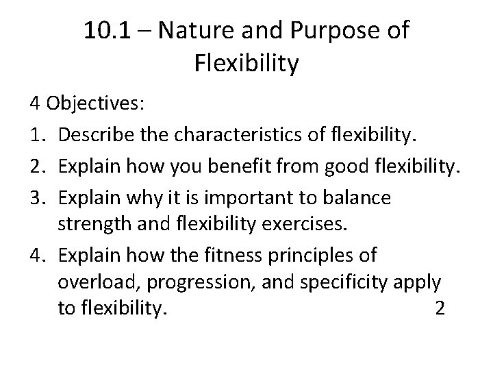 10. 1 – Nature and Purpose of Flexibility 4 Objectives: 1. Describe the characteristics