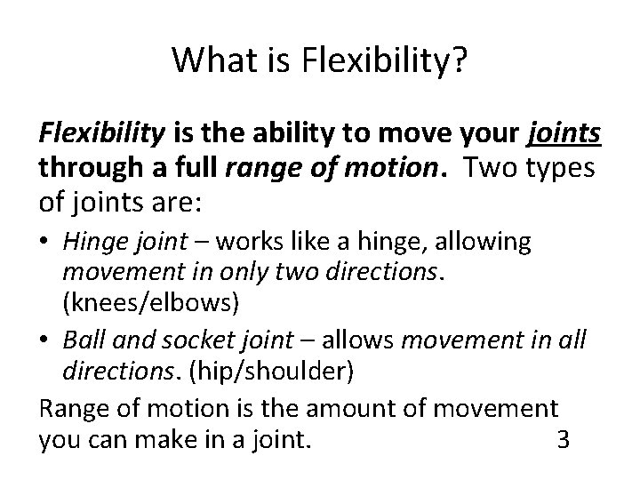 What is Flexibility? Flexibility is the ability to move your joints through a full