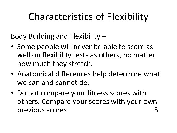 Characteristics of Flexibility Body Building and Flexibility – • Some people will never be