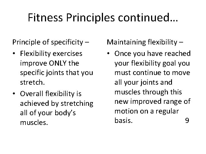 Fitness Principles continued… Principle of specificity – • Flexibility exercises improve ONLY the specific
