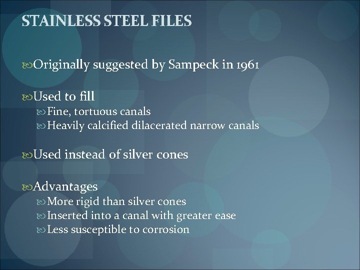 STAINLESS STEEL FILES Originally suggested by Sampeck in 1961 Used to fill Fine, tortuous