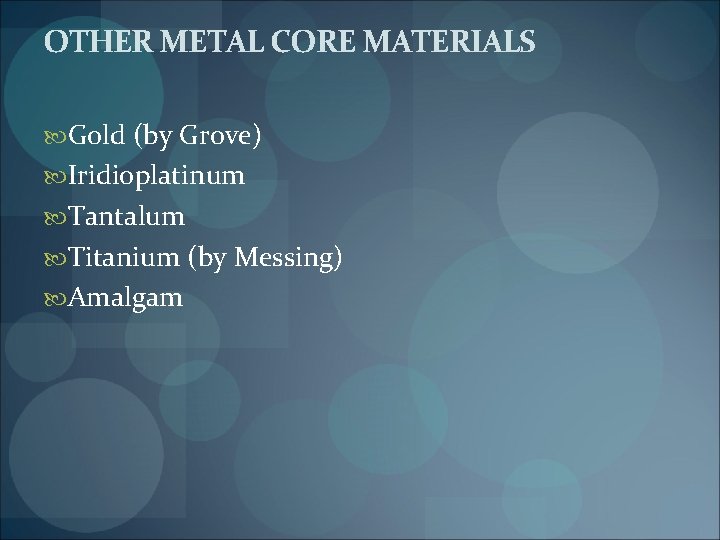 OTHER METAL CORE MATERIALS Gold (by Grove) Iridioplatinum Tantalum Titanium (by Messing) Amalgam 