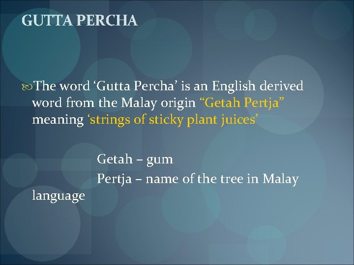 GUTTA PERCHA The word ‘Gutta Percha’ is an English derived word from the Malay