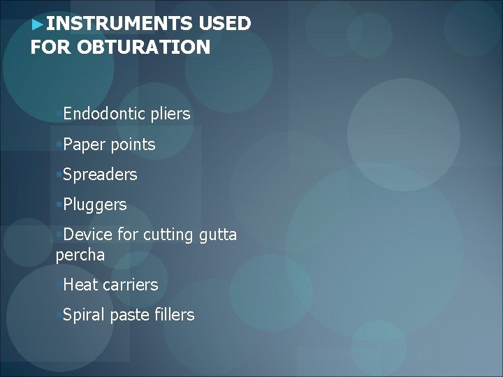 ►INSTRUMENTS USED FOR OBTURATION §Endodontic pliers §Paper points §Spreaders §Pluggers §Device for cutting gutta