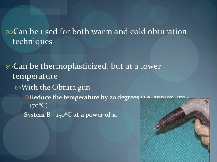  Can be used for both warm and cold obturation techniques Can be thermoplasticized,