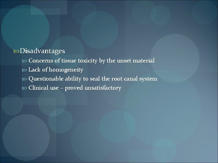  Disadvantages Concerns of tissue toxicity by the unset material Lack of homogeneity Questionable