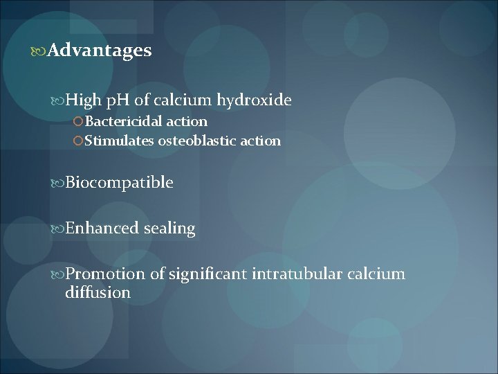  Advantages High p. H of calcium hydroxide Bactericidal action Stimulates osteoblastic action Biocompatible