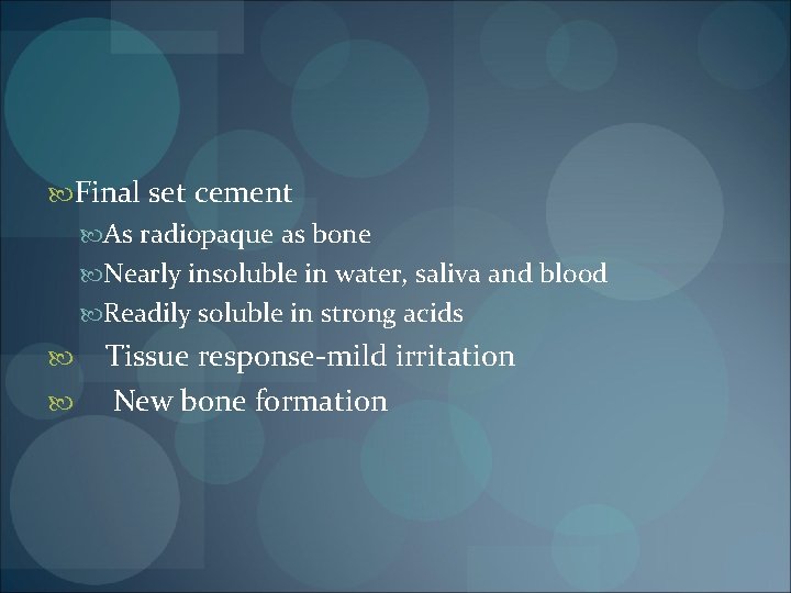  Final set cement As radiopaque as bone Nearly insoluble in water, saliva and