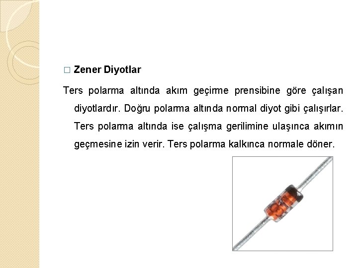 � Zener Diyotlar Ters polarma altında akım geçirme prensibine göre çalışan diyotlardır. Doğru polarma