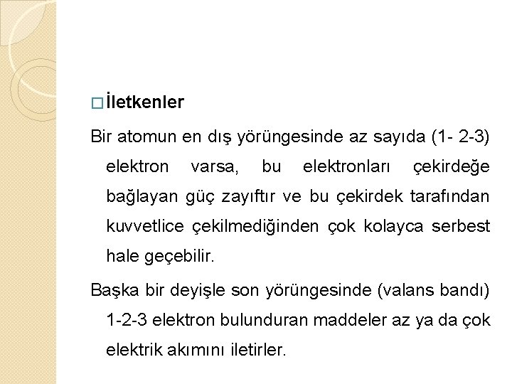 � İletkenler Bir atomun en dış yörüngesinde az sayıda (1 - 2 -3) elektron