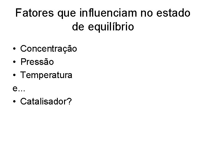 Fatores que influenciam no estado de equilíbrio • Concentração • Pressão • Temperatura e.