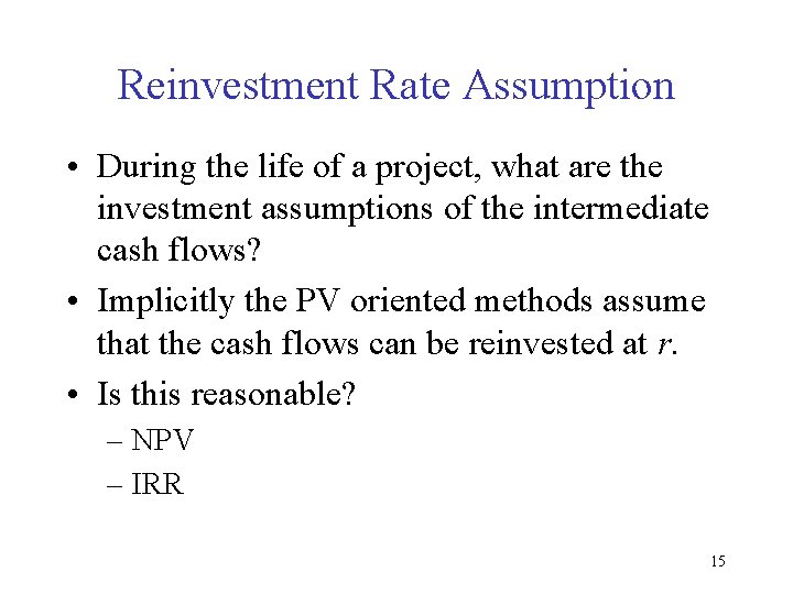 Reinvestment Rate Assumption • During the life of a project, what are the investment