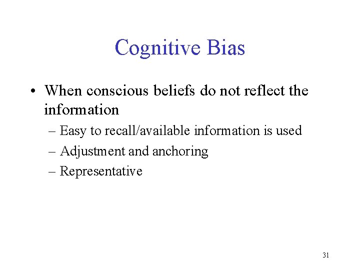Cognitive Bias • When conscious beliefs do not reflect the information – Easy to