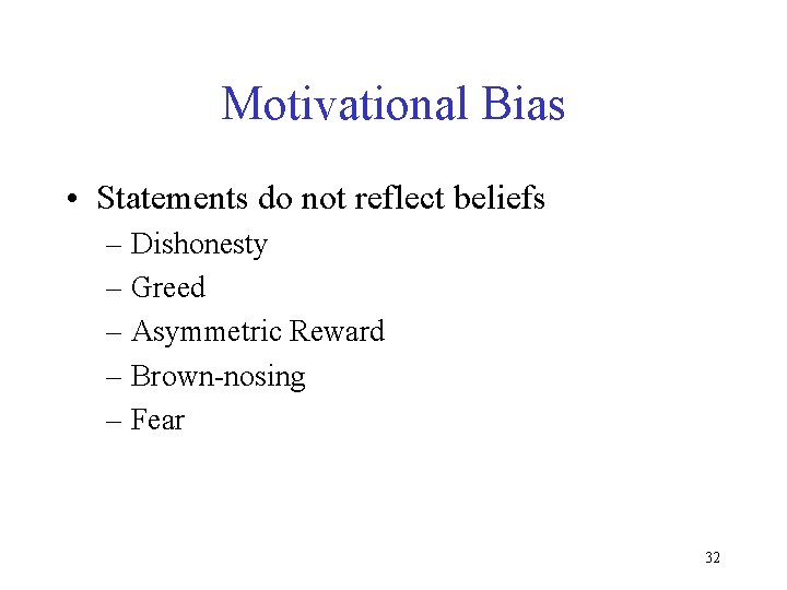 Motivational Bias • Statements do not reflect beliefs – Dishonesty – Greed – Asymmetric