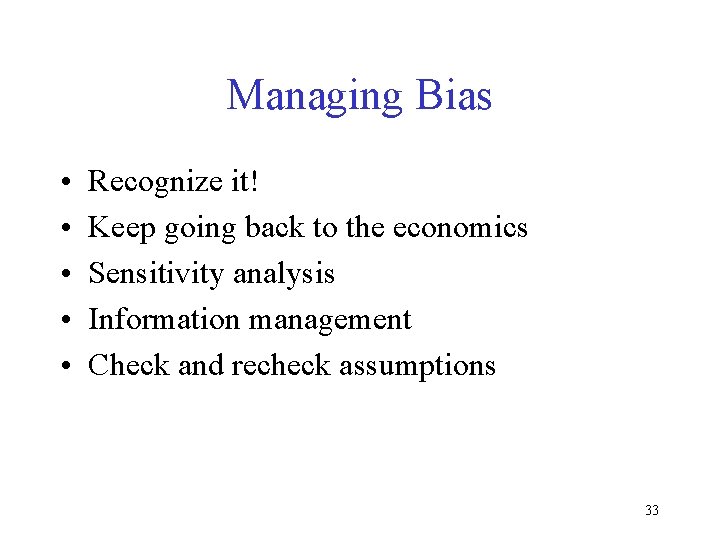 Managing Bias • • • Recognize it! Keep going back to the economics Sensitivity