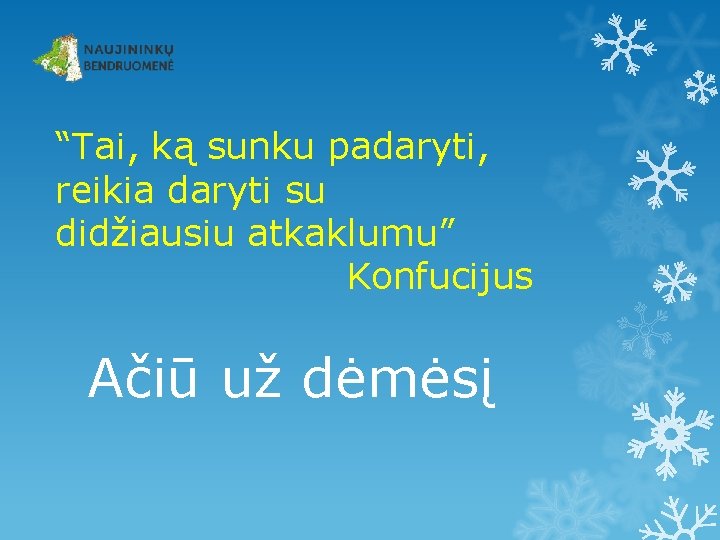 “Tai, ką sunku padaryti, reikia daryti su didžiausiu atkaklumu” Konfucijus Ačiū už dėmėsį 