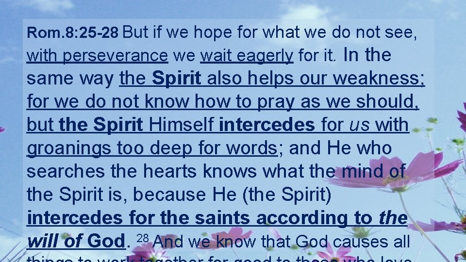 Rom. 8: 25 -28 But if we hope for what we do not see,