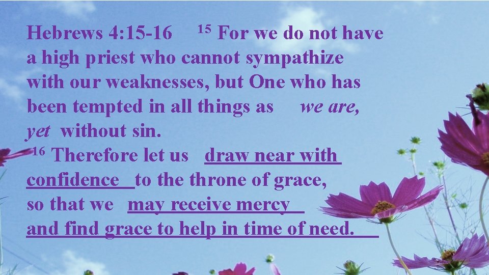 Hebrews 4: 15 -16 15 For we do not have a high priest who