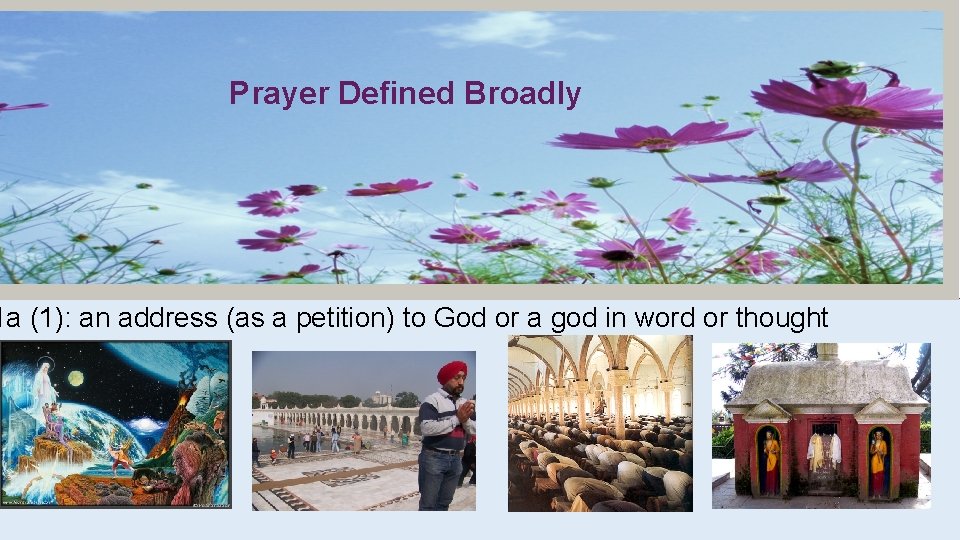 Prayer Defined Broadly 1 a (1): an address (as a petition) to God or