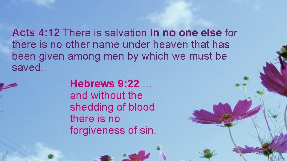 Acts 4: 12 There is salvation in no one else for there is no