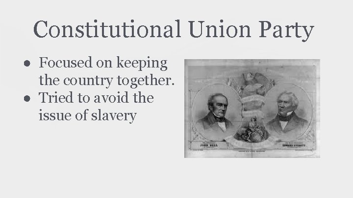 Constitutional Union Party ● Focused on keeping the country together. ● Tried to avoid