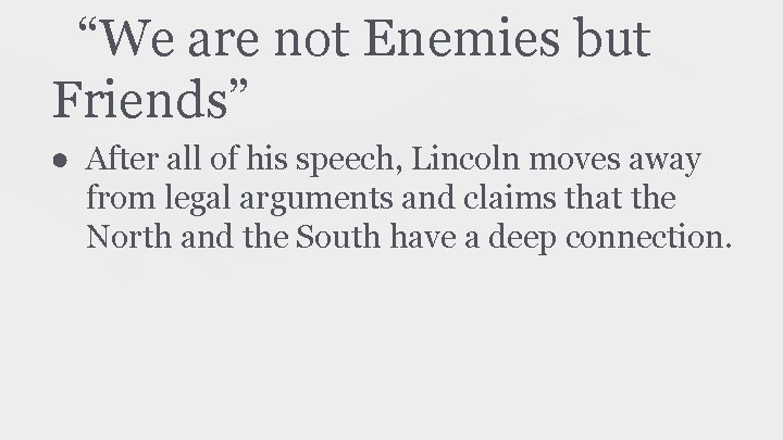 “We are not Enemies but Friends” ● After all of his speech, Lincoln moves