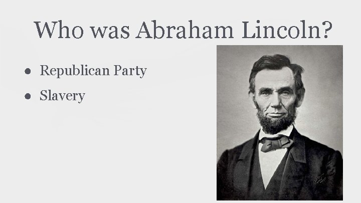 Who was Abraham Lincoln? ● Republican Party ● Slavery 