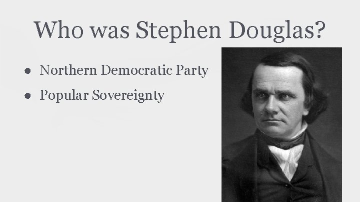 Who was Stephen Douglas? ● Northern Democratic Party ● Popular Sovereignty 