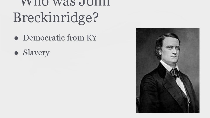 Who was John Breckinridge? ● Democratic from KY ● Slavery 