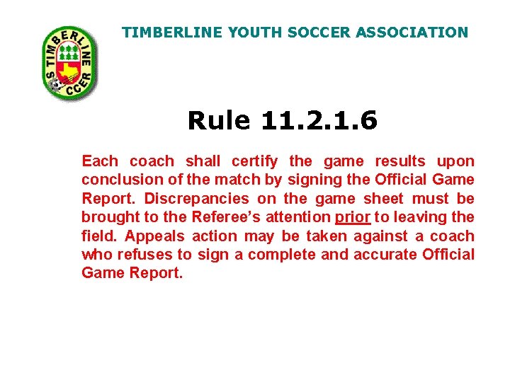 TIMBERLINE YOUTH SOCCER ASSOCIATION Rule 11. 2. 1. 6 Each coach shall certify the