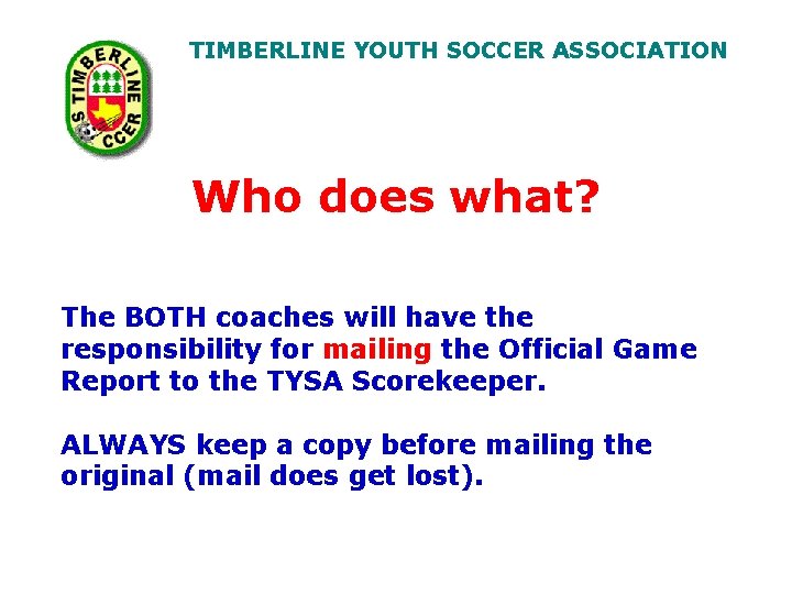 TIMBERLINE YOUTH SOCCER ASSOCIATION Who does what? The BOTH coaches will have the responsibility