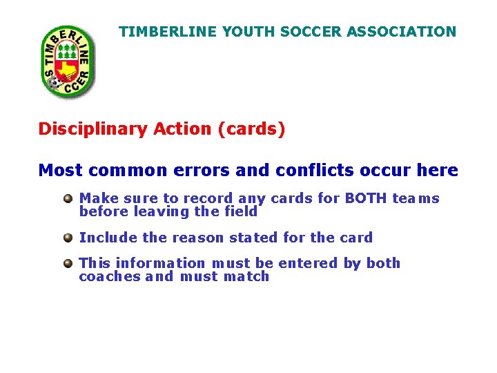 TIMBERLINE YOUTH SOCCER ASSOCIATION Disciplinary Action (cards) Most common errors and conflicts occur here
