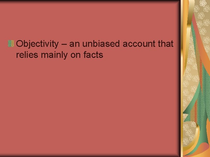 Objectivity – an unbiased account that relies mainly on facts 