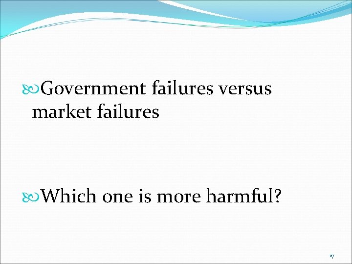  Government failures versus market failures Which one is more harmful? 17 