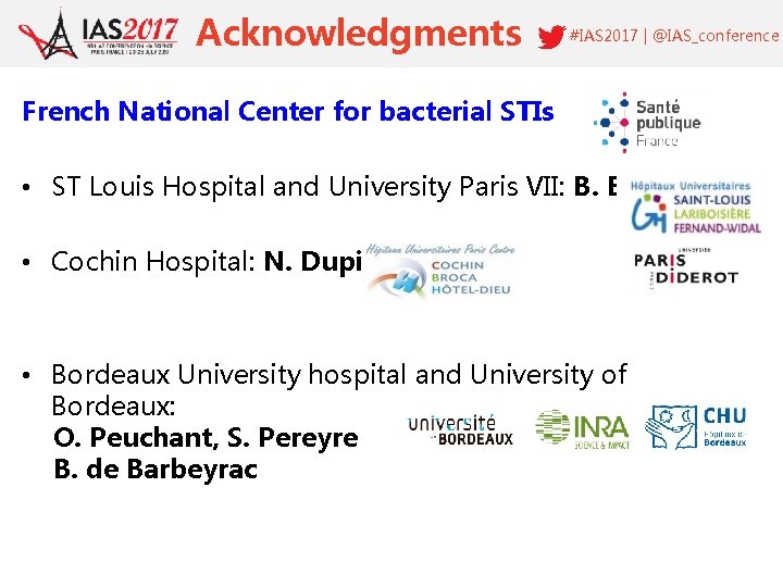 Acknowledgments #IAS 2017 | @IAS_conference French National Center for bacterial STIs • ST Louis
