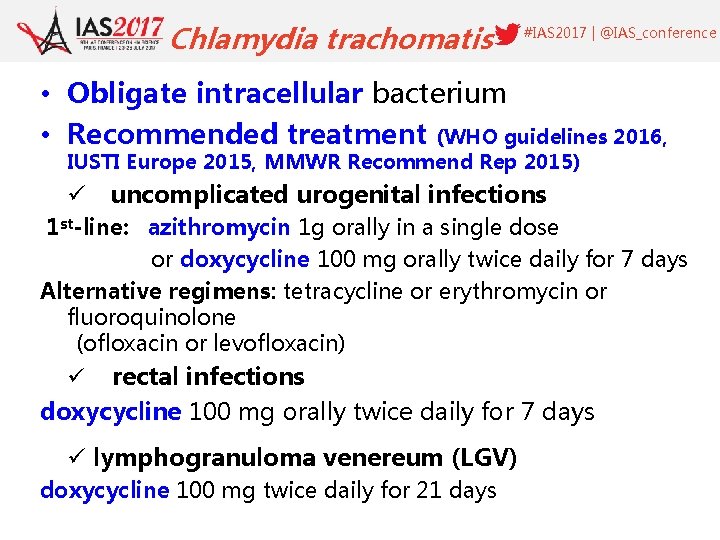 Chlamydia trachomatis #IAS 2017 | @IAS_conference • Obligate intracellular bacterium • Recommended treatment (WHO