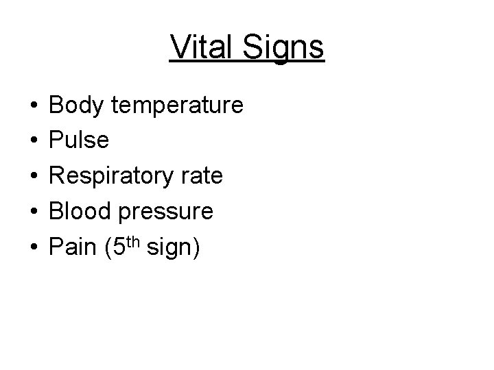 Vital Signs • • • Body temperature Pulse Respiratory rate Blood pressure Pain (5