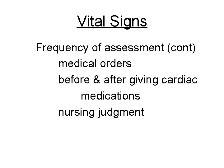 Vital Signs Frequency of assessment (cont) medical orders before & after giving cardiac medications