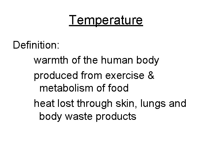 Temperature Definition: warmth of the human body produced from exercise & metabolism of food