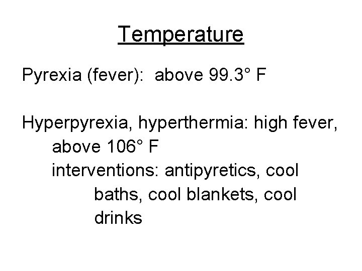 Temperature Pyrexia (fever): above 99. 3° F Hyperpyrexia, hyperthermia: high fever, above 106° F