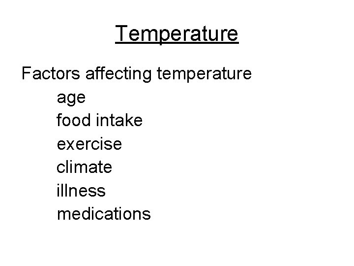 Temperature Factors affecting temperature age food intake exercise climate illness medications 