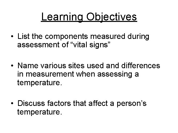 Learning Objectives • List the components measured during assessment of “vital signs” • Name