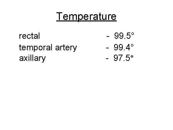 Temperature rectal temporal artery axillary - 99. 5° - 99. 4° - 97. 5°