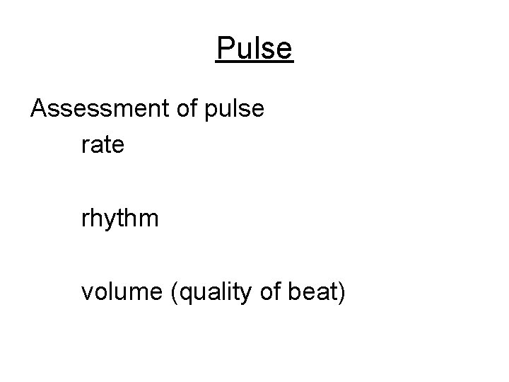 Pulse Assessment of pulse rate rhythm volume (quality of beat) 