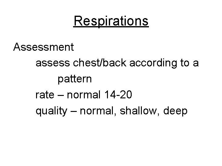 Respirations Assessment assess chest/back according to a pattern rate – normal 14 -20 quality