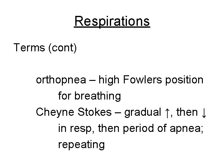 Respirations Terms (cont) orthopnea – high Fowlers position for breathing Cheyne Stokes – gradual