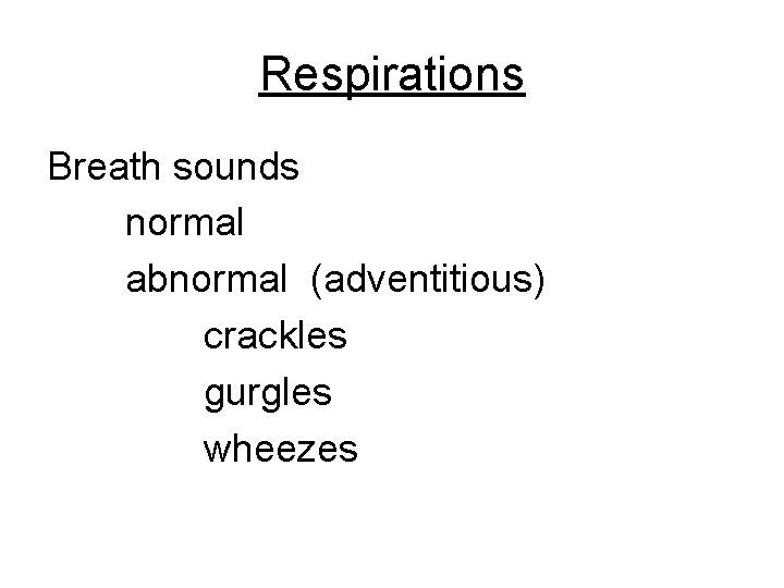 Respirations Breath sounds normal abnormal (adventitious) crackles gurgles wheezes 