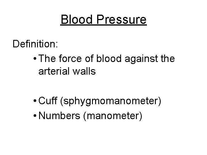 Blood Pressure Definition: • The force of blood against the arterial walls • Cuff